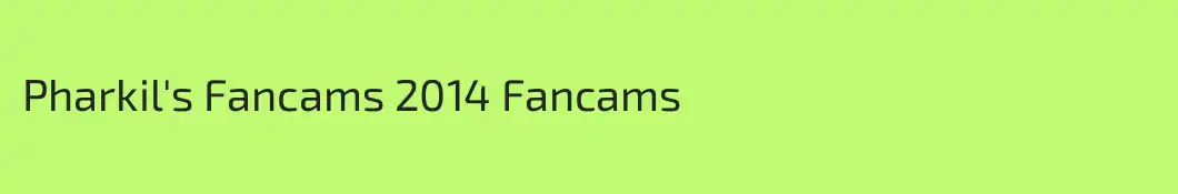 Pharkil's Fancams 2014 Fancams